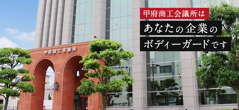甲府商工会議所はあなたの企業のボディーガードです